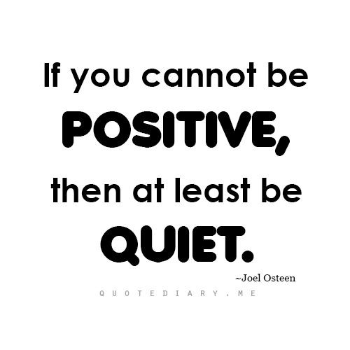 be posative or quiet