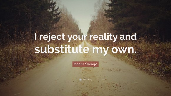 372128-Adam-Savage-Quote-I-reject-your-reality-and-substitute-my-own