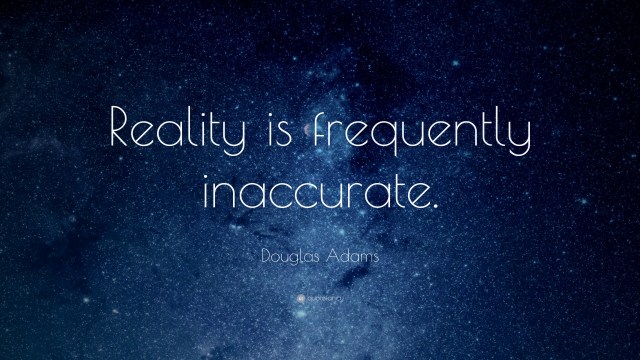 11241-Douglas-Adams-Quote-Reality-is-frequently-inaccurate